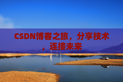 CSDN博客之旅,分享技术,连接未来